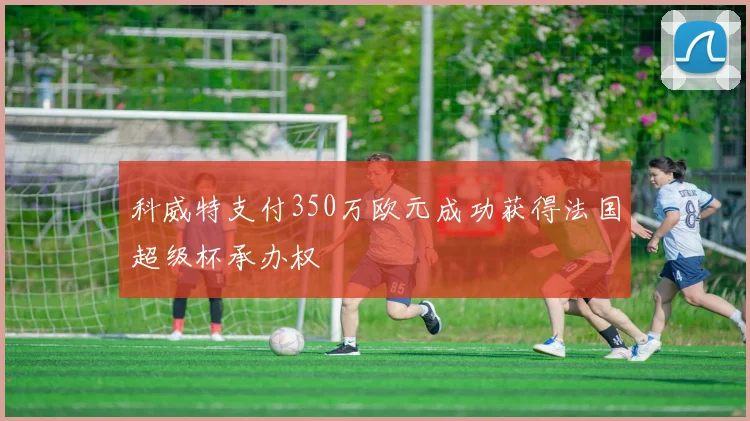 科威特支付350万欧元成功获得法国超级杯承办权