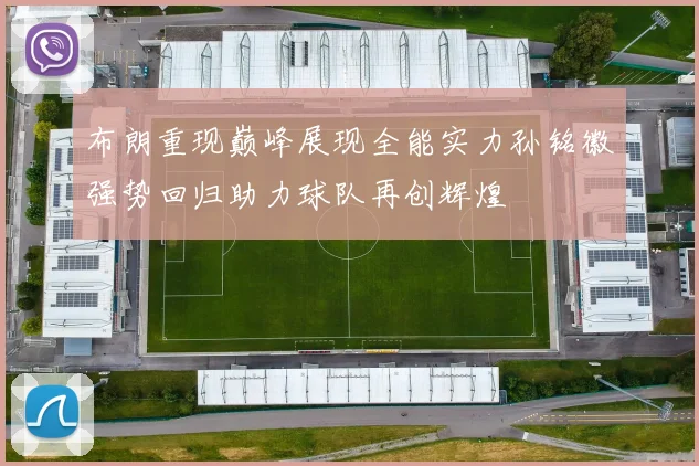 布朗重现巅峰展现全能实力孙铭徽强势回归助力球队再创辉煌